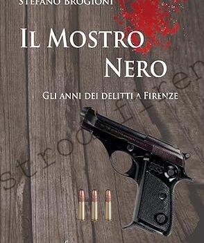 <b>20 Novembre 2002 Il mostro nero. Gli anni dei delitti di Firenze di Stefano Brogioni</b>