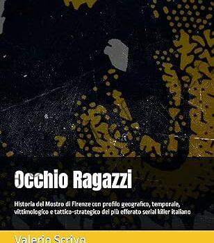 <b>1 Giugno 2023 Occhio Ragazzi: Historia del Mostro di Firenze con profilo geografico, temporale, vittimologico e tattico-strategico del più efferato serial killer italiano di Valerio Scrivo</b>