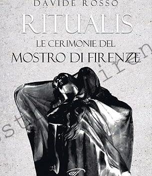 <b>11 Ottobre 2017 Ritualis. Le cerimonie del Mostro di Firenze di Daniele Vacchino e Davide Rosso</b>